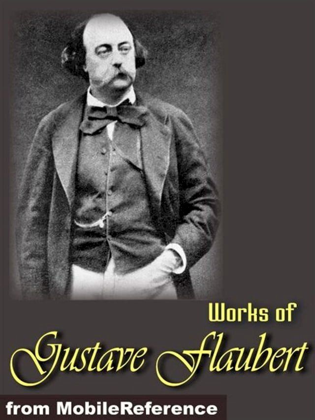  Works Of Gustave Flaubert: Includes Madame Bovary, Salammbo, Bouvard Et Pecuchet, Three Tales And More (Mobi Collected Works)(Kobo/電子書)