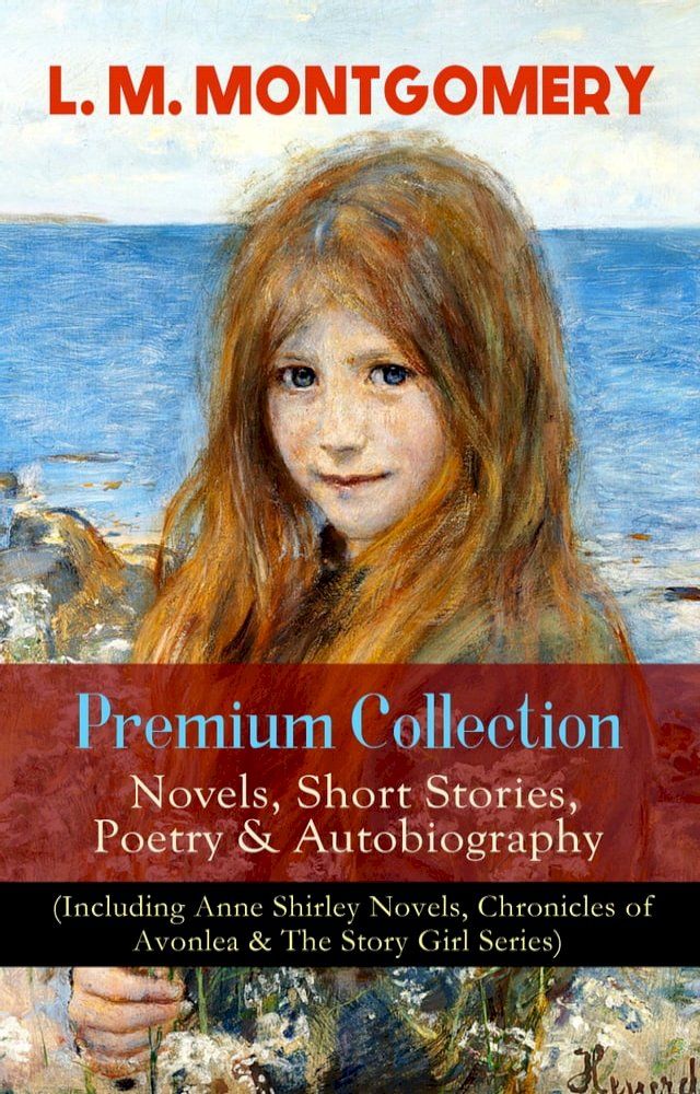  L. M. MONTGOMERY – Premium Collection: Novels, Short Stories, Poetry & Autobiography (Including Anne Shirley Novels, Chronicles of Avonlea & The Story Girl Series)(Kobo/電子書)