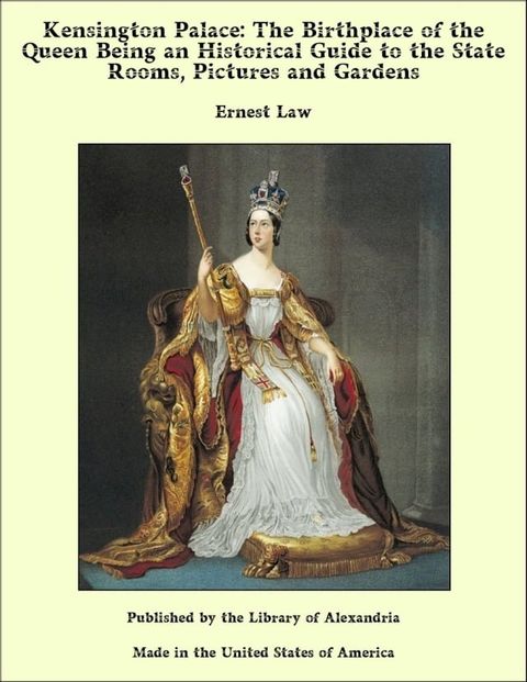 Kensington Palace: The Birthplace of the Queen Being an Historical Guide to the State Rooms, Pictures and Gardens(Kobo/電子書)