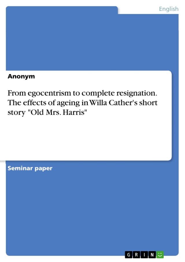  From egocentrism to complete resignation. The effects of ageing in Willa Cather's short story 'Old Mrs. Harris'(Kobo/電子書)