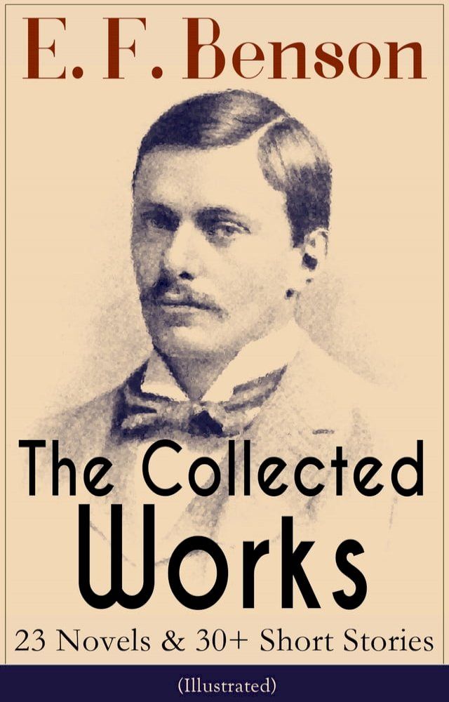  The Collected Works of E. F. Benson: 23 Novels & 30+ Short Stories (Illustrated): Dodo Trilogy, Queen Lucia, Miss Mapp, David Blaize, The Room in The Tower, Paying Guests, The Relentless City, The Angel of Pain, The Rubicon and more(Kobo/電子書)