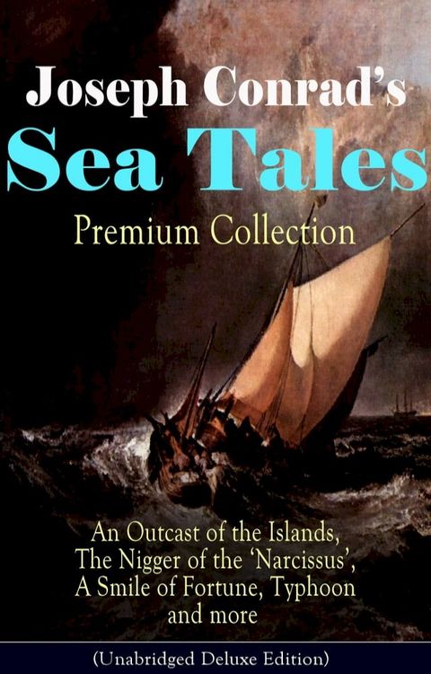 Joseph Conrad's Sea Tales - Premium Collection: An Outcast of the Islands, The Nigger of the 'Narcissus', A Smile of Fortune, Typhoon and more(Kobo/電子書)