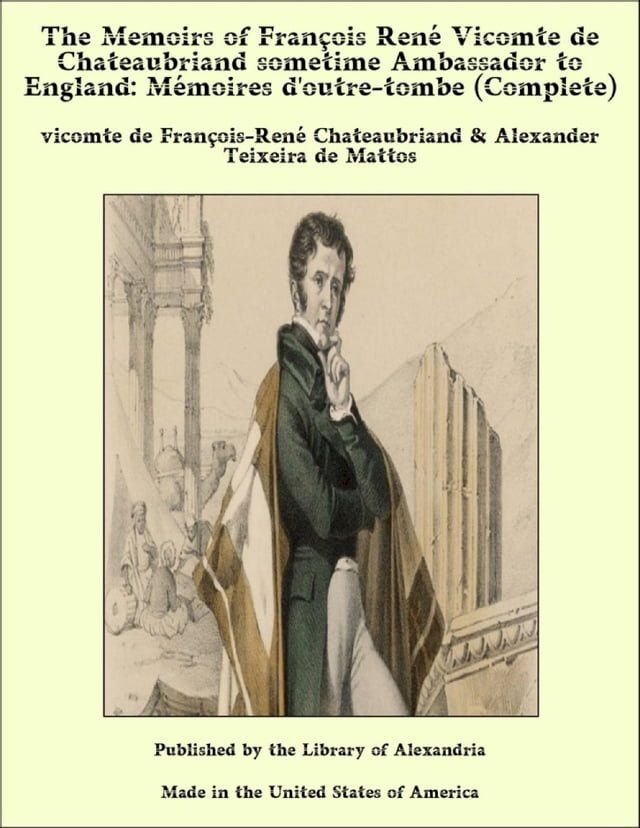  The Memoirs of Fran&ccedil;ois Ren&eacute; Vicomte de Chateaubriand sometime Ambassador to England: M&eacute;moires d'outre-tombe (Complete)(Kobo/電子書)