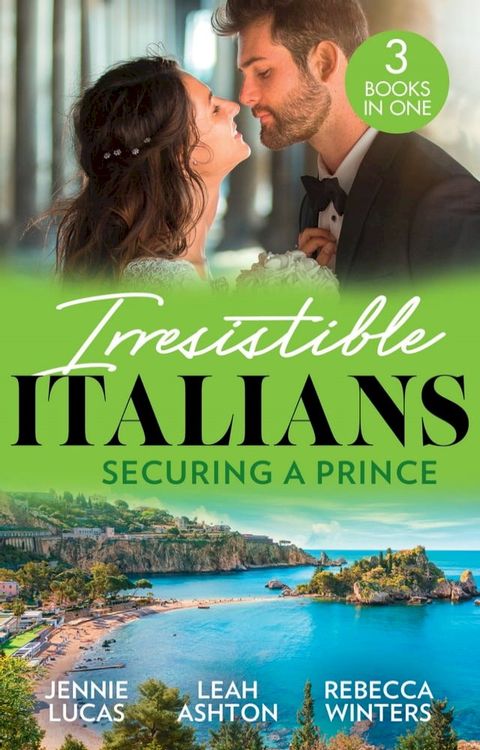 Irresistible Italians: Securing A Prince: The Heir the Prince Secures (Secret Heirs & Scandalous Brides) / His Pregnant Christmas Princess / Whisked Away by Her Sicilian Boss(Kobo/電子書)