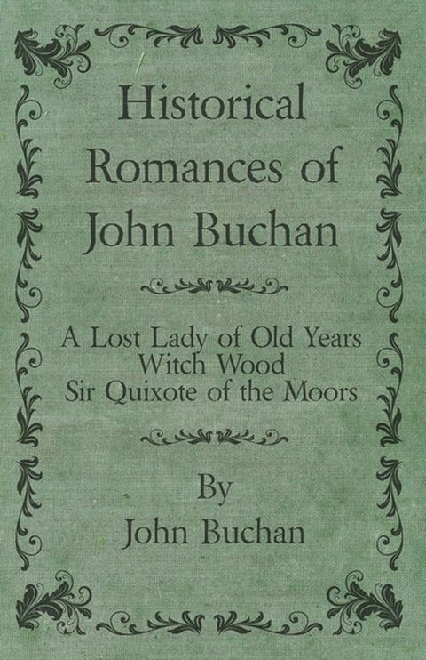 Historical Romances of John Buchan - A Lost Lady of Old Years, Witch Wood, Sir Quixote of the Moors(Kobo/電子書)