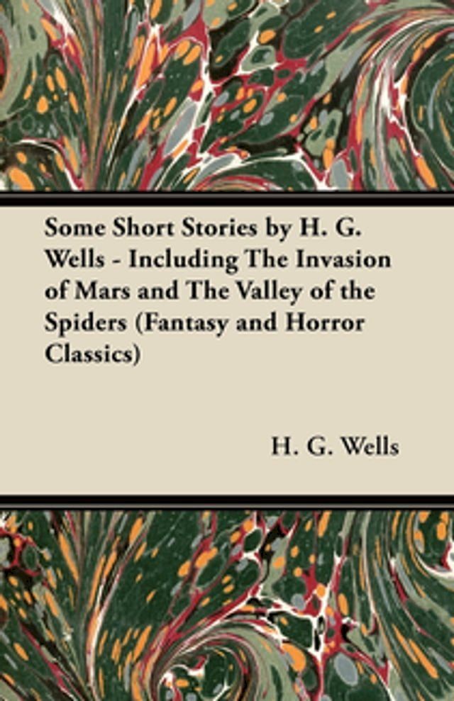  Some Short Stories by H. G. Wells - Including the Invasion of Mars and the Valley of the Spiders (Fantasy and Horror Classics)(Kobo/電子書)