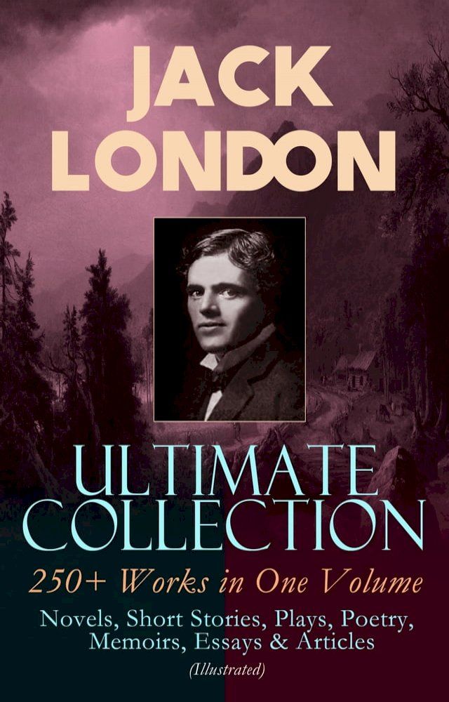  JACK LONDON Ultimate Collection: 250+ Works in One Volume: Novels, Short Stories, Plays, Poetry, Memoirs, Essays & Articles (Illustrated)(Kobo/電子書)