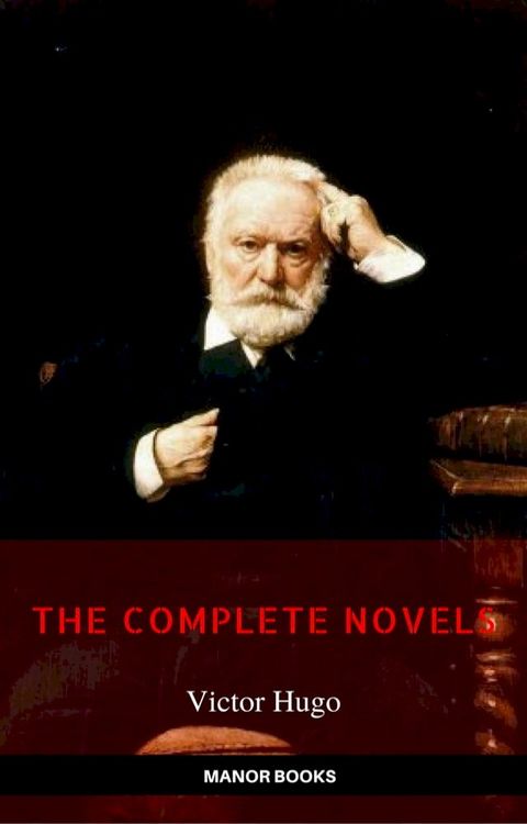 Victor Hugo: The Complete Novels [newly updated] (Manor Books Publishing) (The Greatest Writers of All Time)(Kobo/電子書)