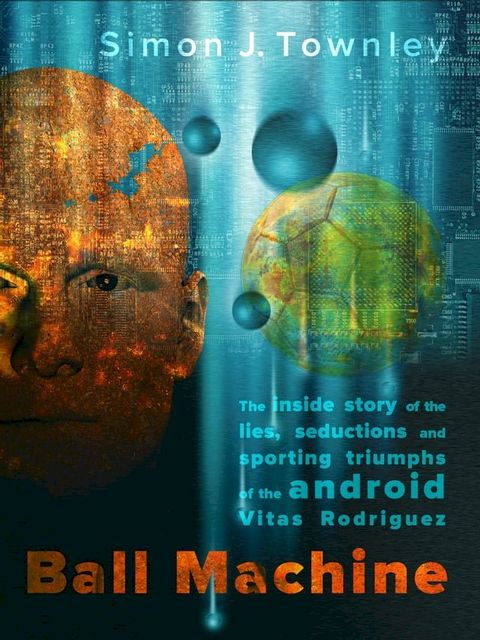 Ball Machine: The Inside Story of the Lies, Seductions and Sporting Triumphs of the Android Vitas Rodriguez(Kobo/電子書)