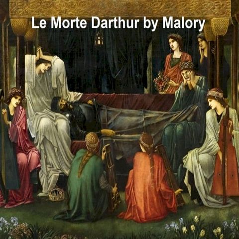 La Morte Darthur: Sir Thomas Malory's Book of King Arthur and His Noble Knights of the round Table, both volumes in a single file(Kobo/電子書)