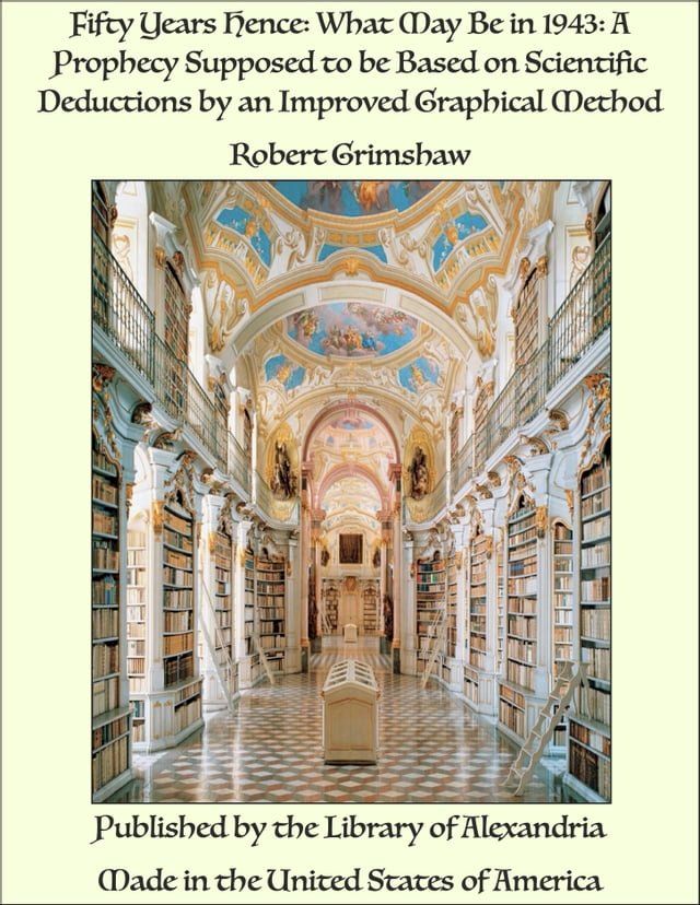  Fifty Years Hence: What May Be in 1943: A Prophecy Supposed to be Based on Scientific Deductions by an Improved Graphical Method(Kobo/電子書)