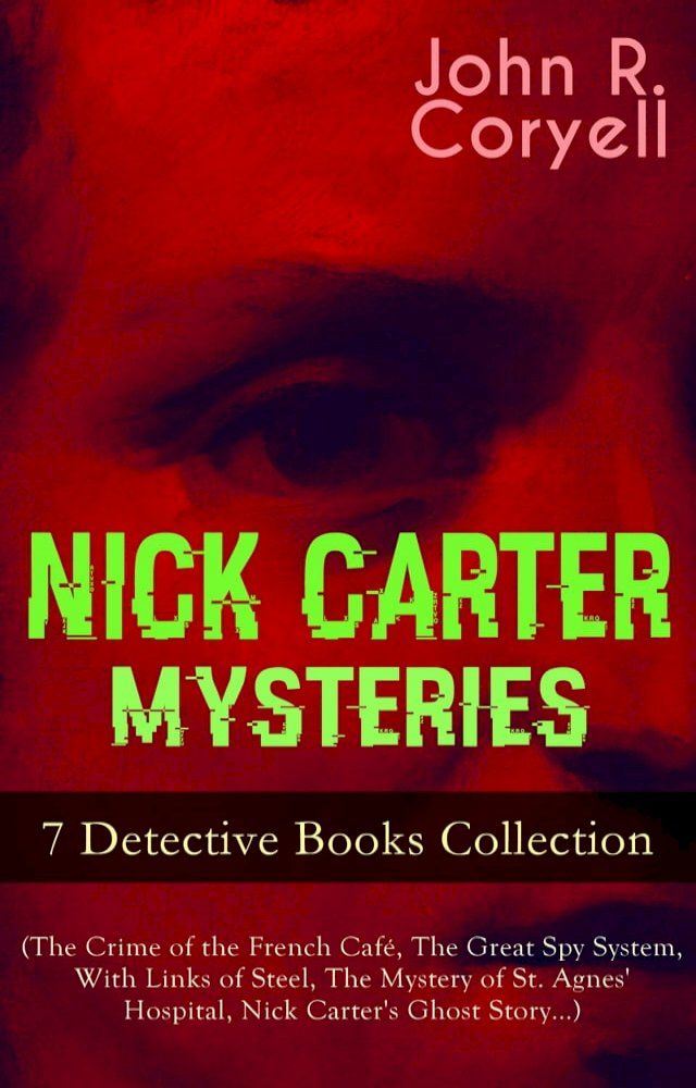  NICK CARTER MYSTERIES - 7 Detective Books Collection (The Crime of the French Caf&eacute;, The Great Spy System, With Links of Steel, The Mystery of St. Agnes' Hospital, Nick Carter's Ghost Story…)(Kobo/電子書)