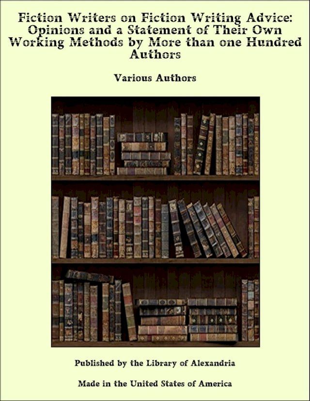  Fiction Writers on Fiction Writing Advice: Opinions and a Statement of Their Own Working Methods by More than one Hundred Authors(Kobo/電子書)