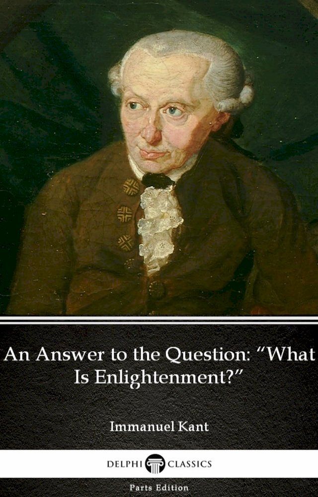  An Answer to the Question “What Is Enlightenment” by Immanuel Kant - Delphi Classics (Illustrated)(Kobo/電子書)