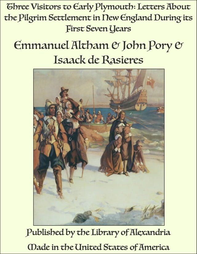  Three Visitors to Early Plymouth: Letters About the Pilgrim Settlement in New England During its First Seven Years(Kobo/電子書)