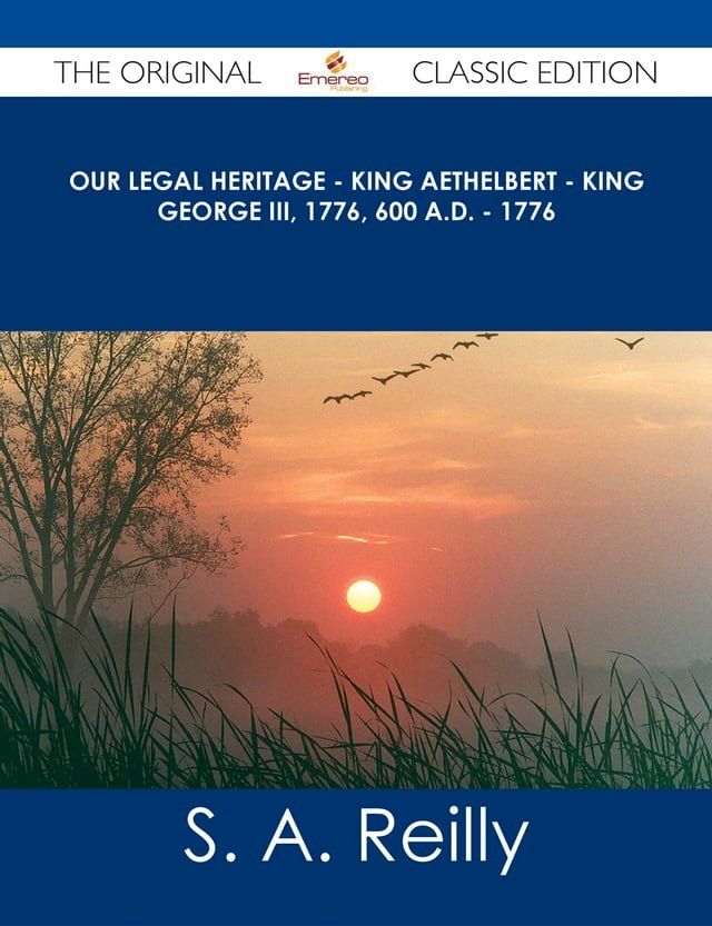  Our Legal Heritage - King AEthelbert - King George III, 1776, 600 A.D. - 1776 - The Original Classic Edition(Kobo/電子書)