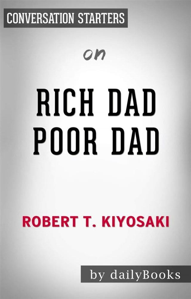  Rich Dad Poor Dad: What the Rich Teach Their Kids About Money That the Poor and Middle Class Do Not! by Robert T. Kiyosaki  Conversation Starters(Kobo/電子書)