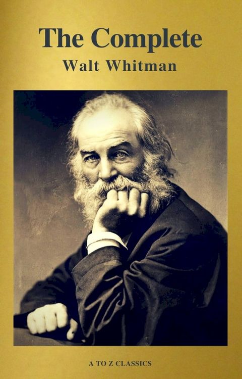 The Complete Walt Whitman: Drum-Taps, Leaves of Grass, Patriotic Poems, Complete Prose Works, The Wound Dresser, Letters (A to Z Classics)(Kobo/電子書)