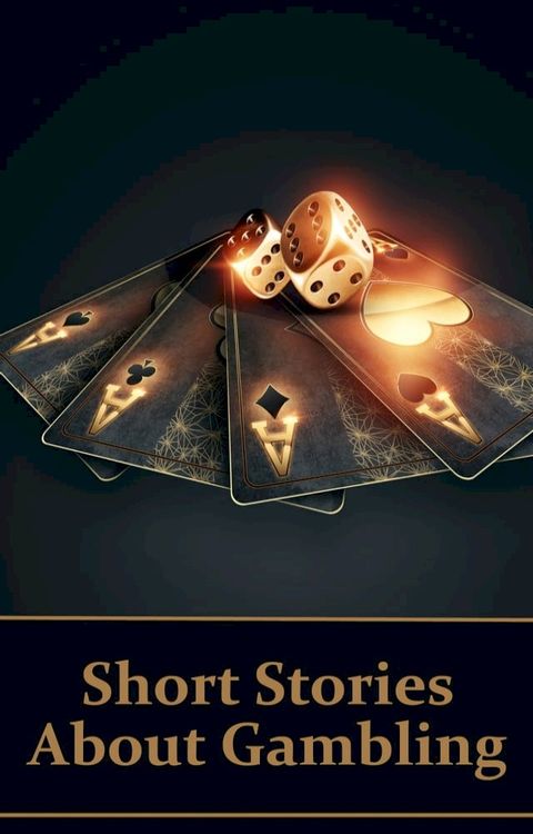 Short Stories About Gambling: A classic collection of people betting money, possessions and even lives…(Kobo/電子書)