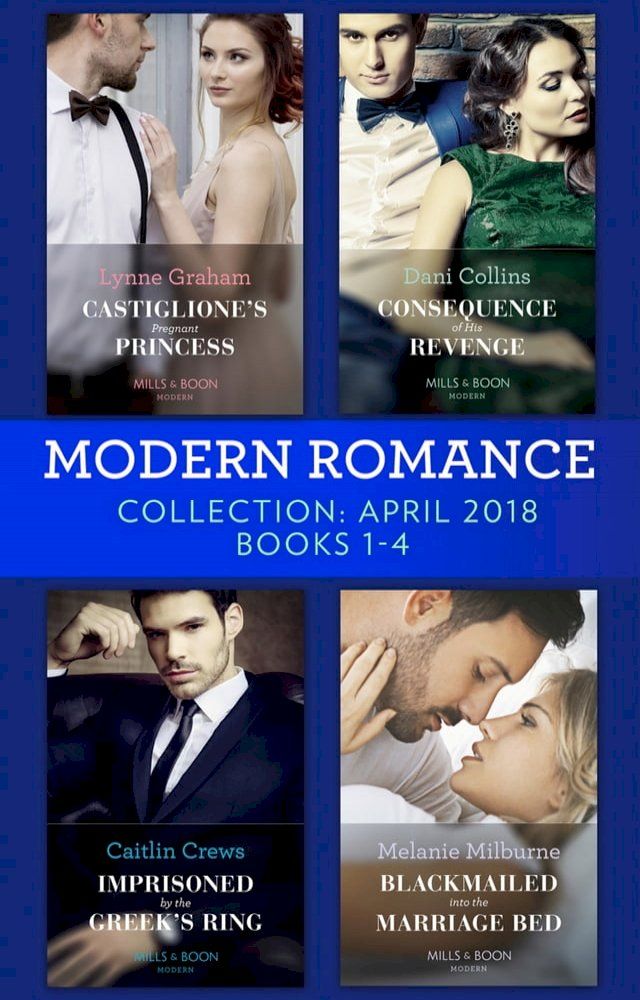  Modern Romance Collection: April 2018 Books 1 – 4: Castiglione's Pregnant Princess / Consequence of His Revenge / Imprisoned by the Greek's Ring / Blackmailed into the Marriage Bed(Kobo/電子書)