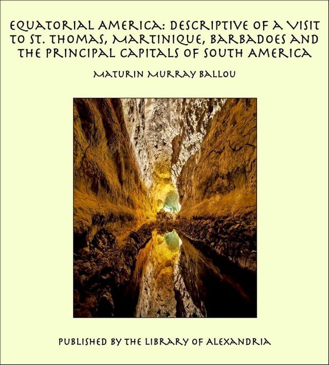  Equatorial America: Descriptive of a Visit to St. Thomas, Martinique, Barbadoes and the Principal Capitals of South America(Kobo/電子書)