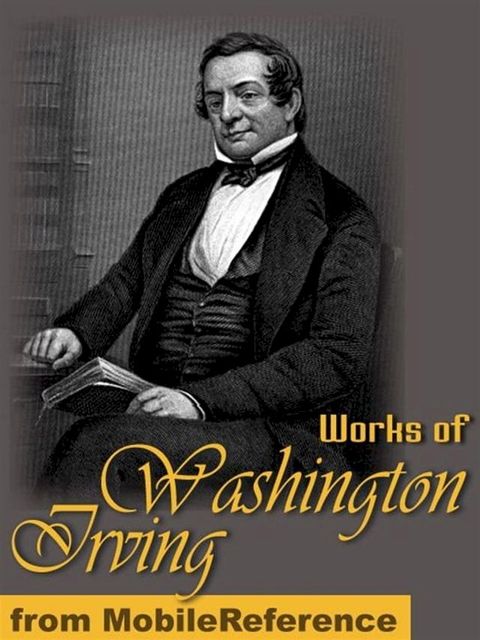 Works Of Washington Irving: The Sketch-Book Of Geoffrey Crayon (32 Stories, Includes The Legend Of Sleepy Hollow, Little Britain And Rip Van Winkle). Also The Crayon Papers And Many Other Works. (Mobi Collected Works)(Kobo/電子書)