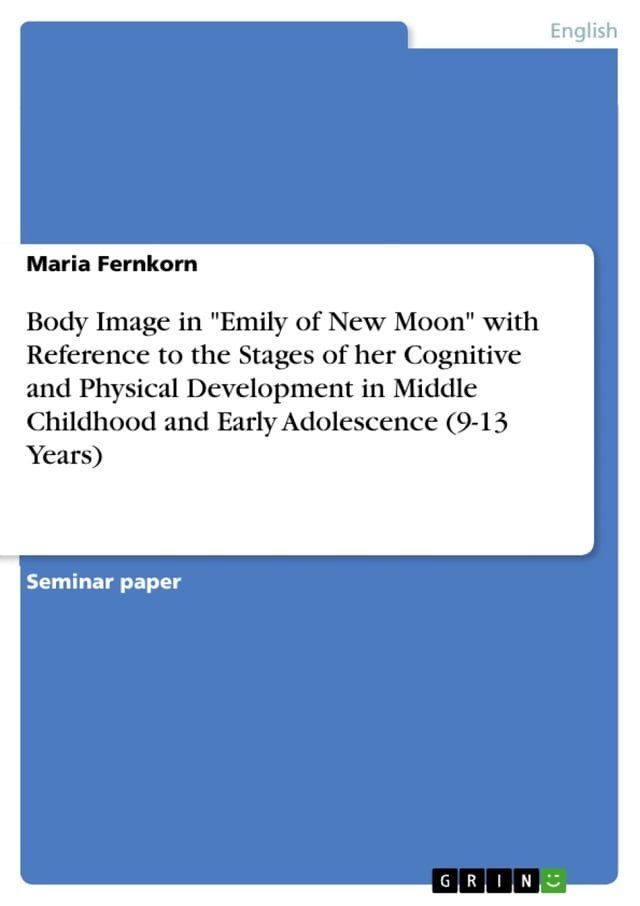  Body Image in 'Emily of New Moon' with Reference to the Stages of her Cognitive and Physical Development in Middle Childhood and Early Adolescence (9-13 Years)(Kobo/電子書)