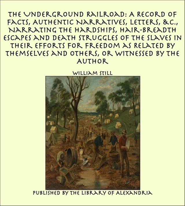  The Underground Railroad: A Record of Facts, Authentic Narratives, Letters Narrating the Hardships, Hair-Breadth Escapes and Death Struggles of the Slaves in Their Efforts for Freedom as Related by Themselves and Others, or Witnessed b...(Kobo/電子書)