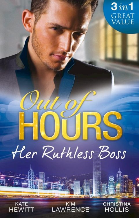 Out Of Hours…Her Ruthless Boss: Ruthless Boss, Hired Wife / Unworldly Secretary, Untamed Greek / Her Ruthless Italian Boss(Kobo/電子書)