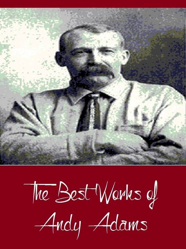  The Best Works of Andy Adams (Best Works Include A Texas Matchmaker, Cattle Brands, Reed Anthony, The Log of a Cowboy, The Outlet)(Kobo/電子書)