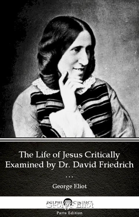 The Life of Jesus Critically Examined by Dr. David Friedrich Strauss by George Eliot - Delphi Classics (Illustrated)(Kobo/電子書)