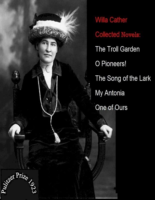  Willa Cather / Collected Novels: The Troll Garden - O Pioneers! - The Song Of The Lark - My Antonia - One Of Ours(Kobo/電子書)