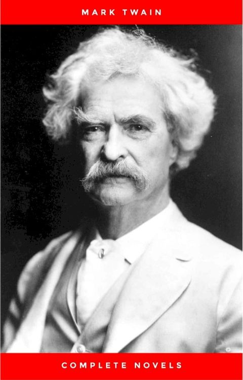 THE COMPLETE NOVELS OF MARK TWAIN AND THE COMPLETE BIOGRAPHY OF MARK TWAIN (Complete Works of Mark Twain Series) THE COMPLETE WORKS COLLECTION (The Complete Works of Mark Twain Book 1)(Kobo/電子書)