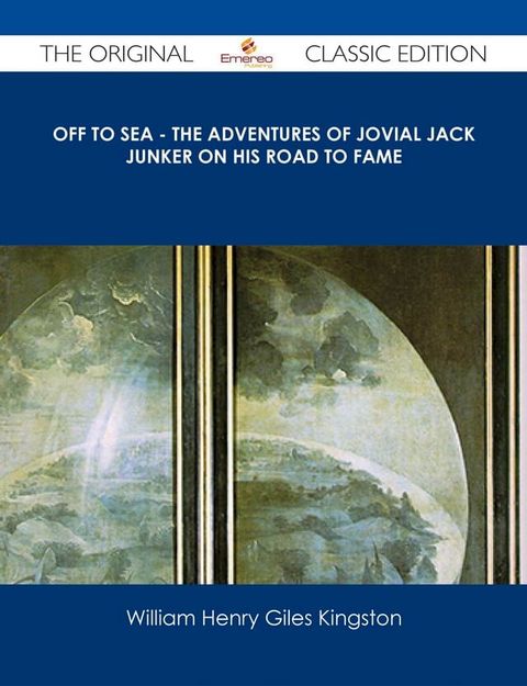 Off to Sea - The Adventures of Jovial Jack Junker on his Road to Fame - The Original Classic Edition(Kobo/電子書)