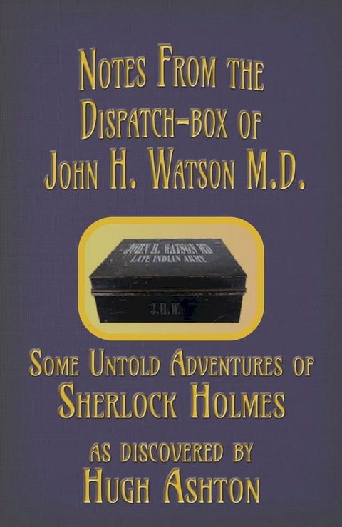 Notes from the Dispatch-Box of John H. Watson M.D.: Some Unpublished Adventures of Sherlock Holmes(Kobo/電子書)