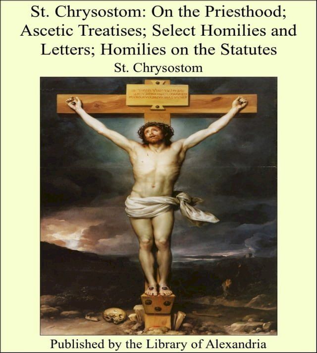  St. Chrysostom: On the Priesthood; Ascetic Treatises; Select Homilies and Letters; Homilies on the Statutes(Kobo/電子書)