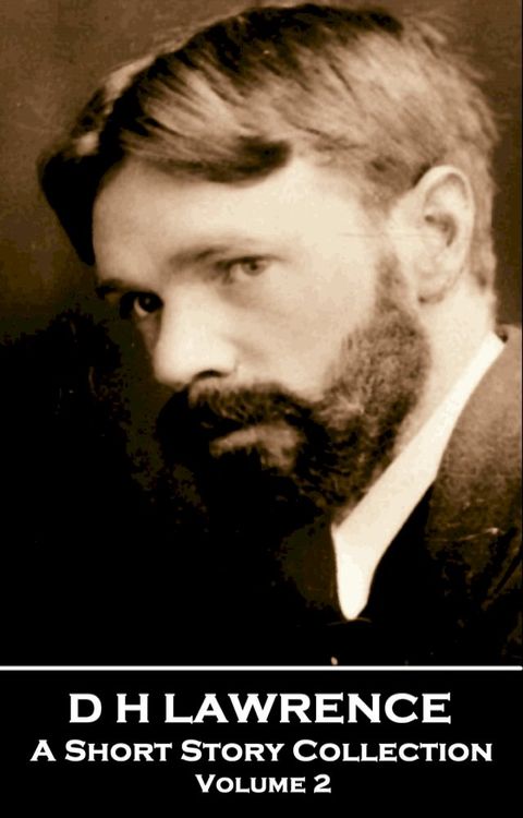 D H Lawrence - A Short Story Collection - Volume 2: A titan of English literature that challenged ideas of romance and sexuality(Kobo/電子書)