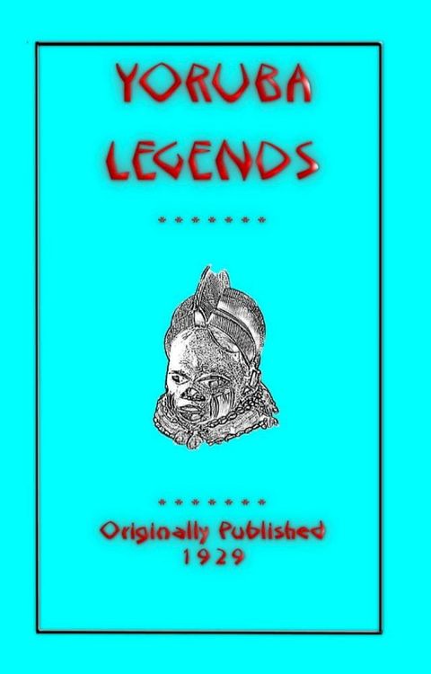 YORUBA LEGENDS - 40 myths, legends, fairy tales and folklore stories from the Yoruba of West Africa(Kobo/電子書)