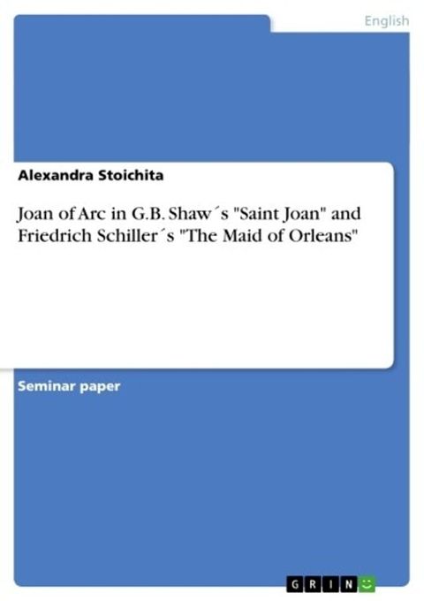 Joan of Arc in G.B. Shaw&acute;s 'Saint Joan' and Friedrich Schiller&acute;s 'The Maid of Orleans'(Kobo/電子書)