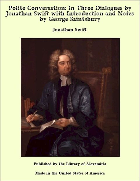 Polite Conversation: In Three Dialogues by Jonathan Swift with Introduction and Notes by George Saintsbury(Kobo/電子書)