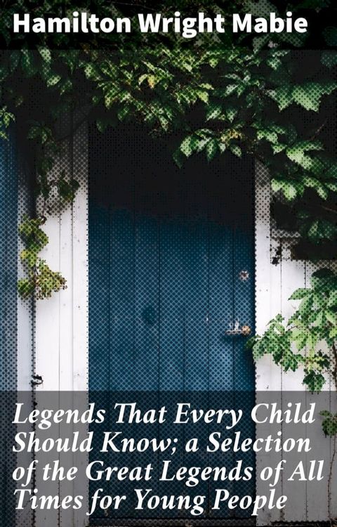 Legends That Every Child Should Know; a Selection of the Great Legends of All Times for Young People(Kobo/電子書)