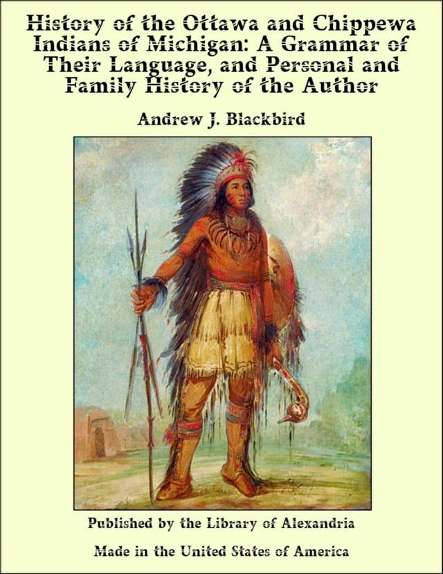  History of the Ottawa and Chippewa Indians of Michigan: A Grammar of Their Language, and Personal and Family History of the Author(Kobo/電子書)