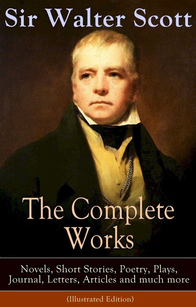  The Complete Works of Sir Walter Scott: Novels, Short Stories, Poetry, Plays, Journal, Letters, Articles and much more (Illustrated Edition)(Kobo/電子書)