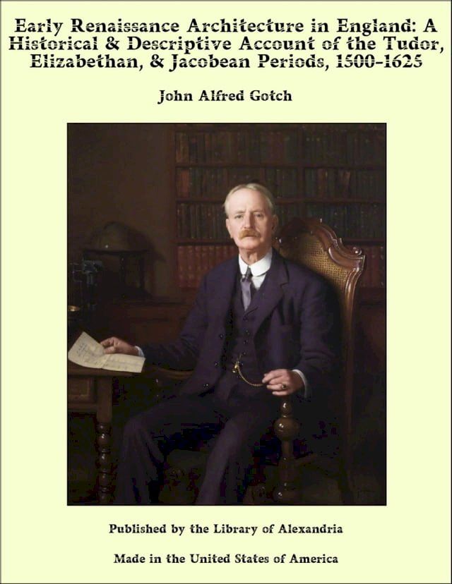  Early Renaissance Architecture in England: A Historical & Descriptive Account of the Tudor, Elizabethan, & Jacobean Periods, 1500-1625(Kobo/電子書)