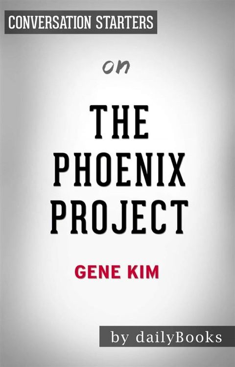 The Phoenix Project: A Novel about IT, DevOps, and Helping Your Business Win​​​​​​​&nbsp;by Gene Kim​​​​​​​  Conversation Starters(Kobo/電子書)