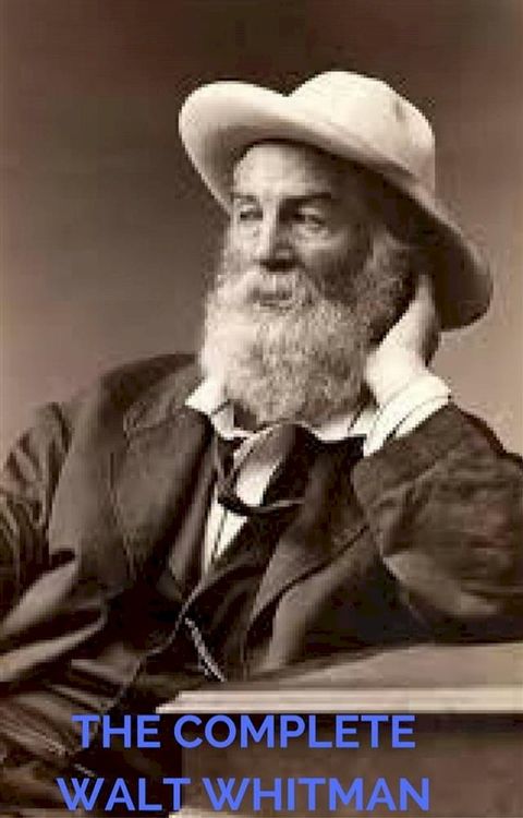 The Complete Walt Whitman: Drum-Taps, Leaves of Grass, Patriotic Poems, Complete Prose Works, The Wound Dresser, Letters (A to Z Classics)(Kobo/電子書)