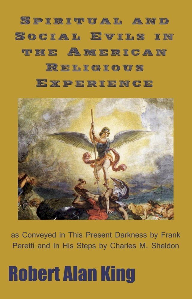  Spiritual and Social Evils in the American Religious Experience as Conveyed in This Present Darkness by Frank Peretti and In His Steps by Charles M. Sheldon(Kobo/電子書)