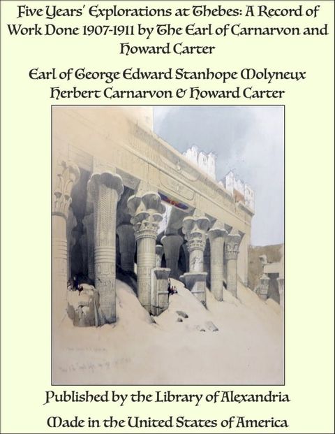 Five Years' Explorations at Thebes: A Record of Work Done 1907-1911 by The Earl of Carnarvon and Howard Carter(Kobo/電子書)