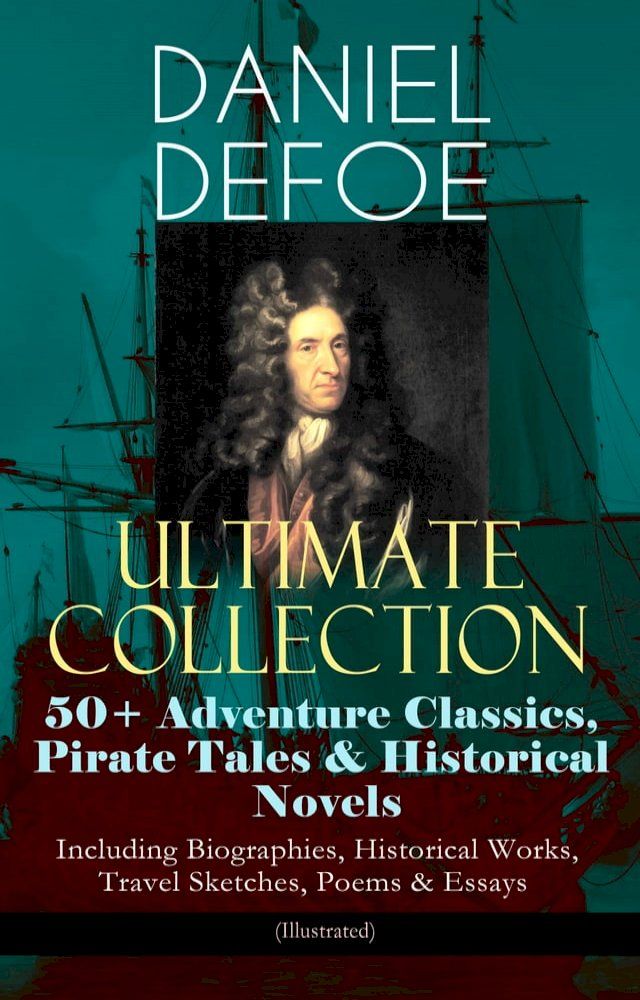  DANIEL DEFOE Ultimate Collection: 50+ Adventure Classics, Pirate Tales & Historical Novels - Including Biographies, Historical Works, Travel Sketches, Poems & Essays (Illustrated)(Kobo/電子書)