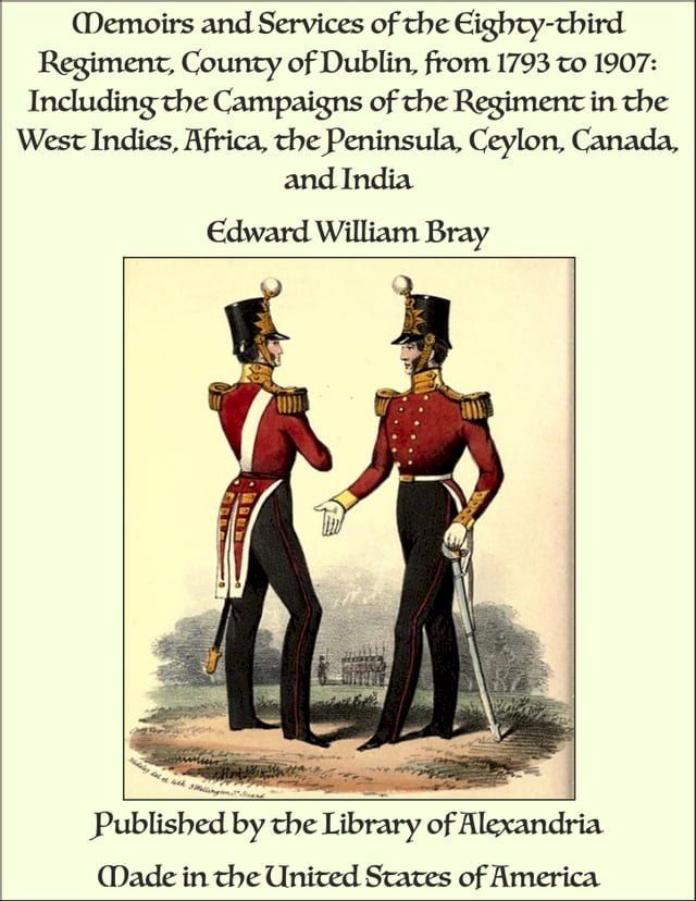  Memoirs and Services of the Eighty-third Regiment, County of Dublin, from 1793 to 1907: Including the Campaigns of the Regiment in the West Indies, Africa, the Peninsula, Ceylon, Canada, and India(Kobo/電子書)